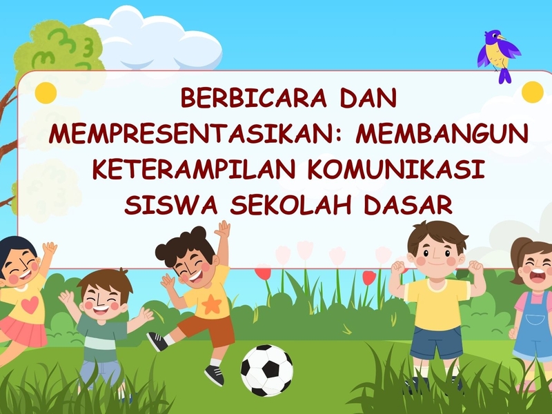 BERBICARA DAN MEMPRESENTASIKAN: MEMBANGUN KETERAMPILAN KOMUNIKASI SISWA SEKOLAH DASAR