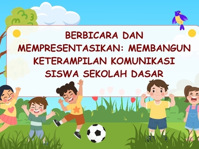 BERBICARA DAN MEMPRESENTASIKAN: MEMBANGUN KETERAMPILAN KOMUNIKASI SISWA SEKOLAH DASAR     